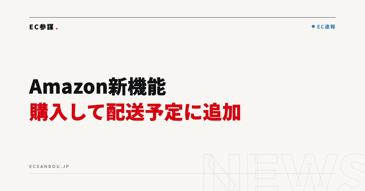 Amazonが新機能「購入して配送予定に追加」を提供開始｜EC運営者にとっての意味