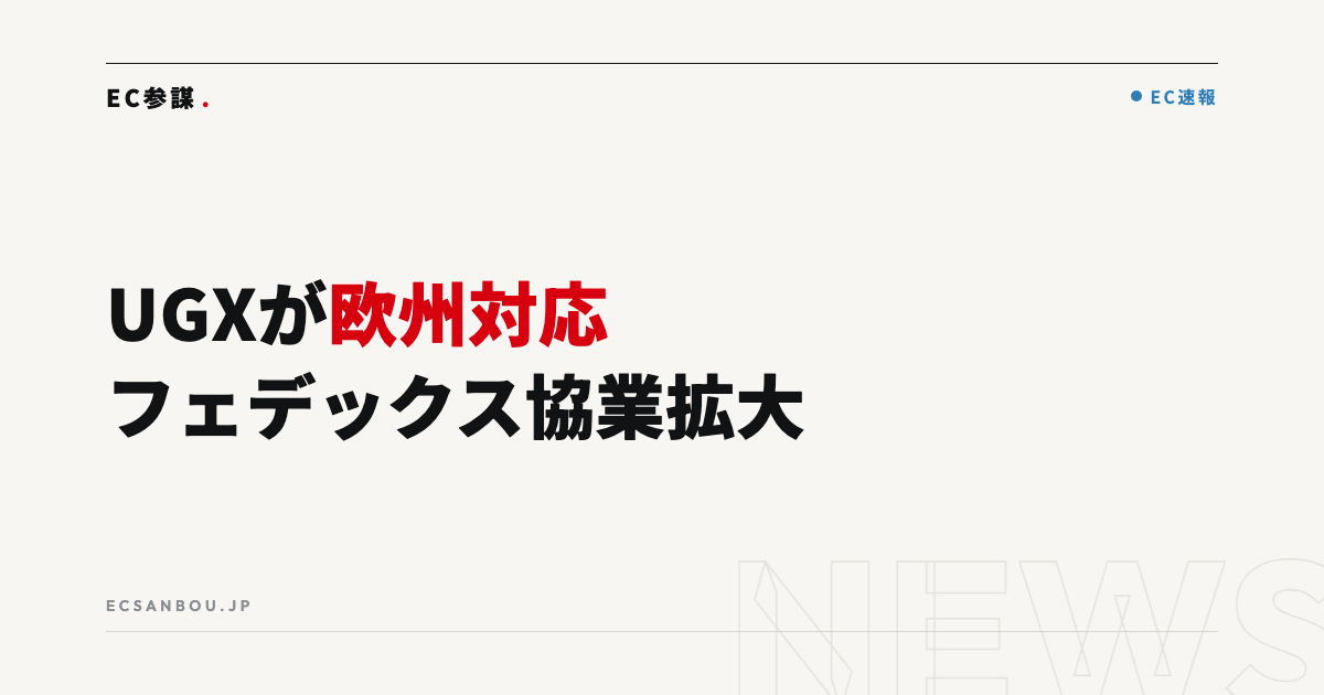 フェデックスと日本郵便がUGXで欧州対応を開始｜越境ECにとっての意味と今やるべきこと
