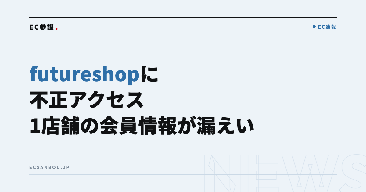 futureshopに不正アクセス｜1店舗の会員情報 約314万件が漏えい——EC運営者にとっての意味と今やるべきこと
