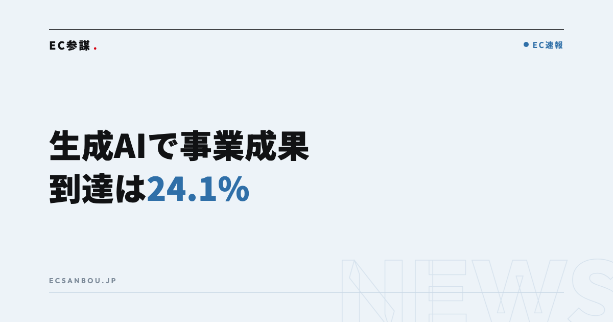 生成AI「事業成果に貢献」は24.1%｜EC運営者にとっての意味と今やるべきこと