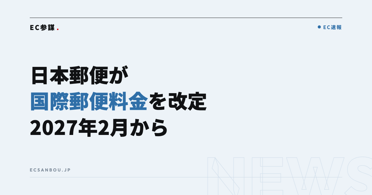 日本郵便が2027年2月1日から国際郵便料金を改定|越境EC事業者にとっての意味と今やるべきこと